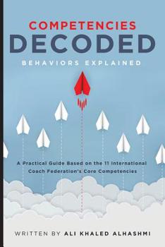 Paperback Competencies Decoded: Behaviors Explained: A Practical Guide Based on the 11 International Coach Federation's Core Competencies Book