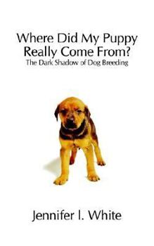 Paperback Where Did My Puppy Really Come From?: The Dark Shadow of Dog Breeding Book