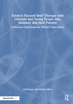 Hardcover Solution Focused Brief Therapy with Children and Young People Who Stammer and Their Parents: A Practical Guide from the Michael Palin Centre Book