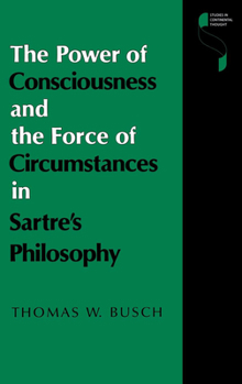 The Power of Consciousness and the Force of Circumstances in Sartre's Philosophy (Studies in Continental Thought) - Book  of the Studies in Continental Thought