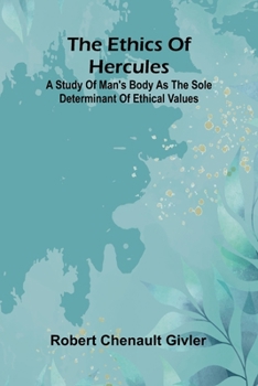 The Ethics Of Hercules: A Study Of Man'S Body As The Sole Determinant Of Ethical Values