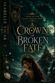 A CROWN OF BROKEN FATE: A Dark Fantasy Romance Book Three of The Cursed Throne Series