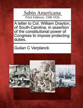 Paperback A Letter to Col. William Drayton, of South-Carolina, in Assertion of the Constitutional Power of Congress to Impose Protecting Duties. Book