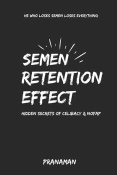 Paperback Semen Retention Effect: Hidden Secrets of Celibacy & Nofap(Brahmacharya Volume- 3) Book