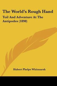 Paperback The World's Rough Hand: Toil And Adventure At The Antipodes (1898) Book