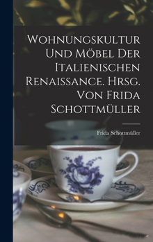 Hardcover Wohnungskultur und Möbel der italienischen Renaissance. Hrsg. von Frida Schottmüller [German] Book