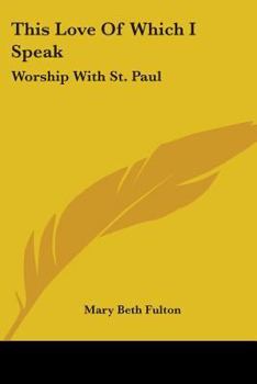 Paperback This Love of Which I Speak: Worship with St. Paul Book