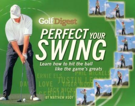 Paperback Golf Digest Perfect Your Swing: Learn How to Hit the Ball Like the Game's Greats Book