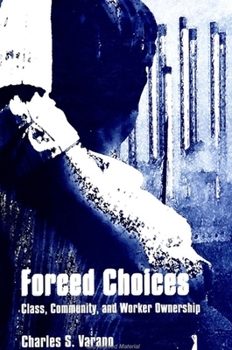 Forced Choices: Class, Community, and Worker Ownership (S U N Y Series in the Sociology of Work and Organizations)