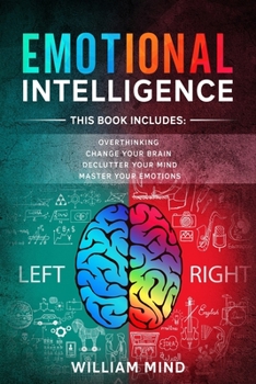 Paperback Emotional Intelligence: Change Your Life And Own Your Mind - 4 Books In 1 - Overthinking, Change Your Brain, Declutter Your Mind, Master Your Book