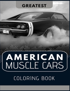 Greatest American Muscle Cars Coloring Book: Perfect For Car Lovers To Relax / Hours of Coloring Fun