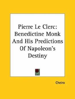 Paperback Pierre Le Clerc: Benedictine Monk And His Predictions Of Napoleon's Destiny Book