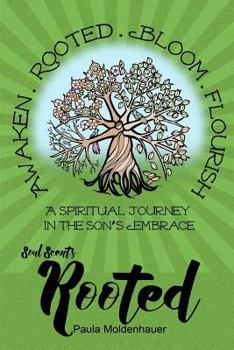 Soul Scents: Rooted: A Spiritual Journey in the Son's Embrace - Book  of the Soul Scents