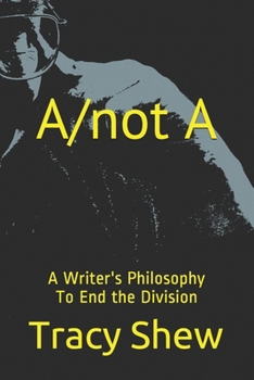 Paperback A/not A: A Writer's Philosophy To End the Division Book