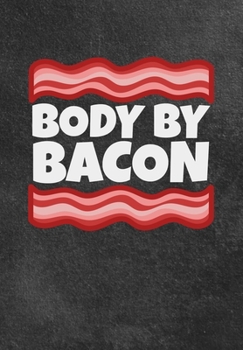 Body By Bacon: Funny Gym Diary,  Record Exercises, Sets, Reps, Weight, Cardio For Each Day - Awesome Gym Lover Gift