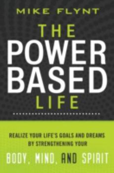 Paperback The Power Based Life: Realize Your Life's Goals and Dreams by Strengthening Your Body, Mind, and Spirit Book