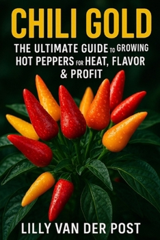 Paperback Chili Gold: The Ultimate Guide to Growing Hot Peppers for Heat, Flavor & Profit Book