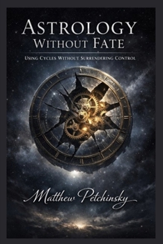 Astrology Without Fate: Using Cycles Without Surrendering Control