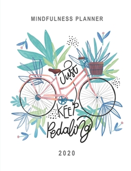 Mindfulness Planner 2020 Just Keep Pedaling: Monthly & Weekly Diary / Agenda 2020 with GRATITUDE JOURNAL, HABIT & MOOD TRACKER, PERSONAL & BUSINESS TO-DOs