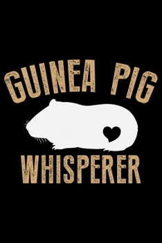 Paperback Guinea Pig Whisperer: Guinea Pigs Life Journal Notebook - Guinea Pigs Lover Gifts - Cute Guinea Pigs Lover Notebook Journal - Guinea Pig Own Book