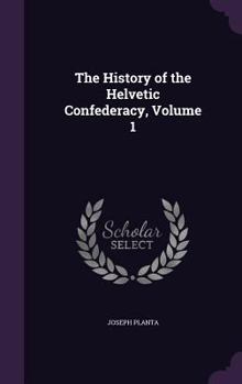 Hardcover The History of the Helvetic Confederacy, Volume 1 Book