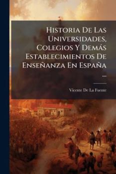 Paperback Historia De Las Universidades, Colegios Y Demás Establecimientos De Enseñanza En España ... [Spanish] Book