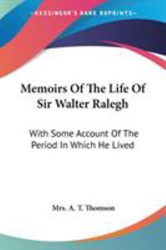 Paperback Memoirs Of The Life Of Sir Walter Ralegh: With Some Account Of The Period In Which He Lived Book