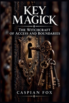 Key Magick: The Witchcraft Of Access And Boundaries (The Living Witchcraft Library)