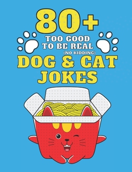 Paperback 80+ Too Good To Be Real (No Kidding) Dog & Cat Jokes: Book of Riddles & Tongue Twisters, Gift for Kids, Teens & Adults Book