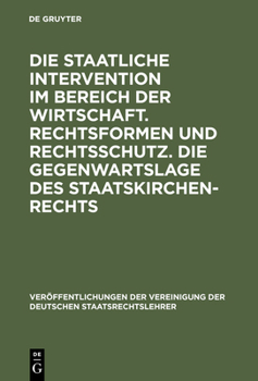 Die Staatliche Intervention Im Bereich Der Wirtschaft. Rechtsformen Und Rechtsschutz. Die Gegenwartslage Des Staatskirchenrechts: Verhandlungen Der Tagung Der Deutschen Staatsrechtslehrer Zu Marburg A
