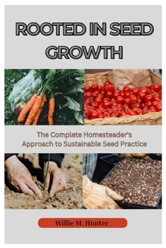 Paperback Rooted in Seed Growth: The Complete Homesteader's Approach to Sustainable Seed Practices Book