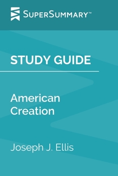 Study Guide: American Creation by Joseph J. Ellis (SuperSummary)