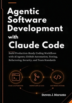 Paperback Agentic Software Development with Claude Code: Build Production-Ready Coding Workflows with AI Agents, GitHub Automation, Testing, Refactoring, Securi Book