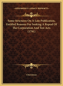 Some Strictures On A Late Publication, Entitled Reasons For Seeking A Repeal Of The Corporation And Test Acts