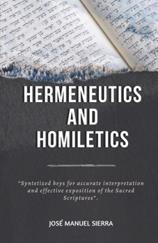Paperback Hermeneutics and Homiletics: Syntetized keys for accurate interpretation and effective exposition of the Sacred Scriptures Book