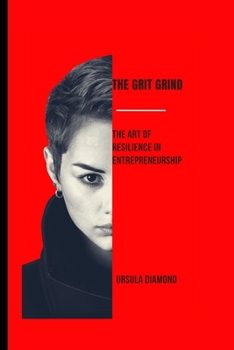 The Grit Grind: The Art of Resilience in Entrepreneurship
