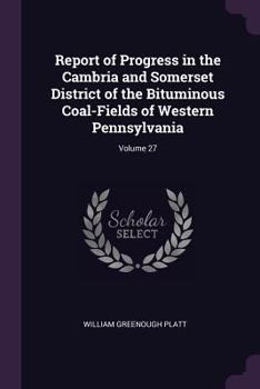 Report of Progress in the Cambria and Somerset District of the Bituminous Coal-Fields of Western Pennsylvania