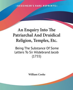 Paperback An Enquiry Into The Patriarchal And Druidical Religion, Temples, Etc.: Being The Substance Of Some Letters To Sir Hildebrand Jacob (1755) Book