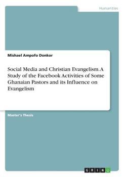 Social Media and Christian Evangelism. A Study of the Facebook Activities of Some Ghanaian Pastors and its Influence on Evangelism