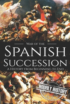 Paperback War of the Spanish Succession: A History from Beginning to End Book