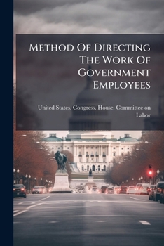 Method of Directing the Work of Government Employees: Hearings Before the Committee on Labor, Sixty-Fourth Congress, First Session on H.R. 8665, a Bill to Regulate the Method of Directing the Work of 