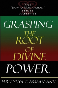 Grasping the Root of Divine Power: A spiritual healer's guide to African culture, Orisha religion, OBI divination, spiritual cleanses, spiritual growth and development, ancient wisdom, and mind power