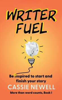Writer Fuel: Be Inspired to Start and Finish Your Story