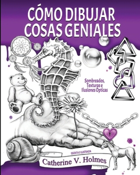 Cómo Dibujar Cosas Geniales: Sombreados, Texturas e Ilusiones Ópticas