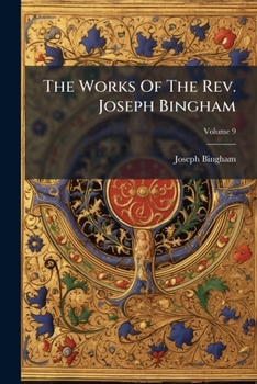 The Works of the Rev. Joseph Bingham, M. A.; Volume IX