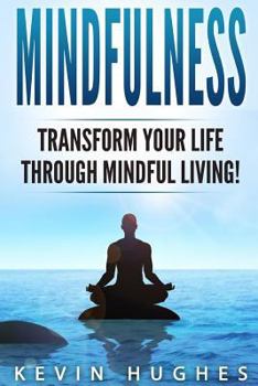 Paperback Mindfulness: Transform Your Life Through Mindful Living! Book