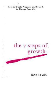 Paperback The 7 Steps of Growth: How to Create Progress and Growth to Change Your Life Book