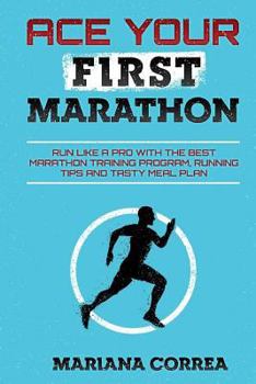 Paperback ACE YOUR FiRST MARATHON: RUN LIKE a PRO WITH THE BEST MARATHON TRAINING PROGRAM, RUNNING TIPS AND TASTY MEAL PLAN Book