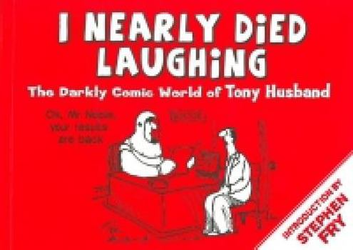 I Nearly Died Laughing: The Darkly Comic World of Tony Husband by Tony Husband, Art and Artists Book