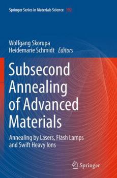Paperback Subsecond Annealing of Advanced Materials: Annealing by Lasers, Flash Lamps and Swift Heavy Ions Book